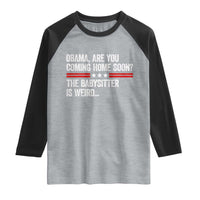 Obama Are You Coming Home Soon The Babysitter Is Weird Raglan Shirt Political Satire