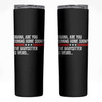 Obama Are You Coming Home Soon The Babysitter Is Weird Skinny Tumbler Political Satire
