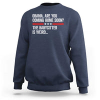 Obama Are You Coming Home Soon The Babysitter Is Weird Sweatshirt Political Satire