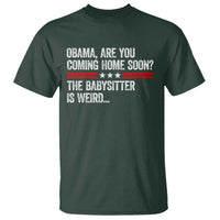 Obama Are You Coming Home Soon The Babysitter Is Weird T Shirt Political Satire