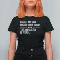 Obama Are You Coming Home Soon The Babysitter Is Weird T Shirt For Women Political Satire