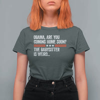 Obama Are You Coming Home Soon The Babysitter Is Weird T Shirt For Women Political Satire
