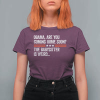 Obama Are You Coming Home Soon The Babysitter Is Weird T Shirt For Women Political Satire
