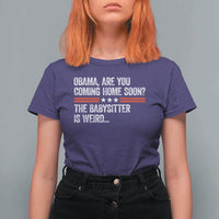 Obama Are You Coming Home Soon The Babysitter Is Weird T Shirt For Women Political Satire