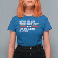 Obama Are You Coming Home Soon The Babysitter Is Weird T Shirt For Women Political Satire