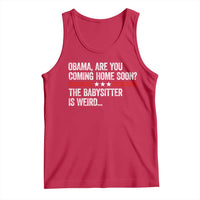 Obama Are You Coming Home Soon The Babysitter Is Weird Tank Top Political Satire