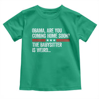 Obama Are You Coming Home Soon The Babysitter Is Weird Toddler T Shirt Political Satire