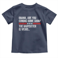 Obama Are You Coming Home Soon The Babysitter Is Weird Toddler T Shirt Political Satire