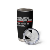 Obama Are You Coming Home Soon The Babysitter Is Weird Tumbler Cup Political Satire