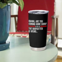 Obama Are You Coming Home Soon The Babysitter Is Weird Tumbler Cup Political Satire
