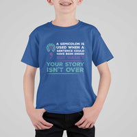 Suicide Prevention Awareness T Shirt For Kid A Semicolon Is Used When A Sentence Could Have Been Ended Your Story Isn't Over - Wonder Print Shop