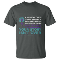 Suicide Prevention Awareness T Shirt A Semicolon Is Used When A Sentence Could Have Been Ended Your Story Isn't Over - Wonder Print Shop