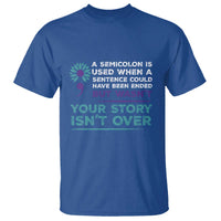 Suicide Prevention Awareness T Shirt A Semicolon Is Used When A Sentence Could Have Been Ended Your Story Isn't Over - Wonder Print Shop