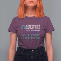 Suicide Prevention Awareness T Shirt For Women A Semicolon Is Used When A Sentence Could Have Been Ended Your Story Isn't Over - Wonder Print Shop