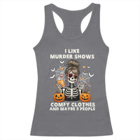 Funny I Like Murder Shows Comfy Clothes And Maybe 3 People Racerback Tank Top Halloween Skeleton - Wonder Print Shop