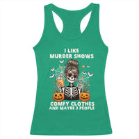Funny I Like Murder Shows Comfy Clothes And Maybe 3 People Racerback Tank Top Halloween Skeleton - Wonder Print Shop