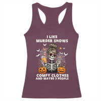 Funny I Like Murder Shows Comfy Clothes And Maybe 3 People Racerback Tank Top Halloween Skeleton - Wonder Print Shop