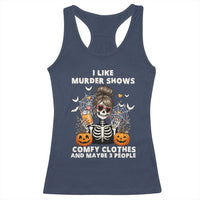 Funny I Like Murder Shows Comfy Clothes And Maybe 3 People Racerback Tank Top Halloween Skeleton - Wonder Print Shop