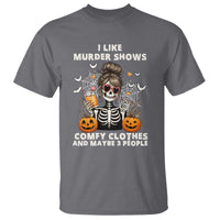Funny I Like Murder Shows Comfy Clothes And Maybe 3 People T Shirt Halloween Skeleton - Wonder Print Shop