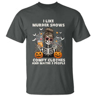 Funny I Like Murder Shows Comfy Clothes And Maybe 3 People T Shirt Halloween Skeleton - Wonder Print Shop