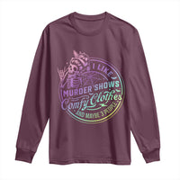 Funny I Like Murder Shows Comfy Clothes And Maybe 3 People Long Sleeve Shirt Crime Show Lover - Wonder Print Shop
