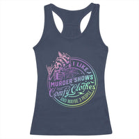 Funny I Like Murder Shows Comfy Clothes And Maybe 3 People Racerback Tank Top Crime Show Lover - Wonder Print Shop