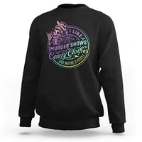 Funny I Like Murder Shows Comfy Clothes And Maybe 3 People Sweatshirt Crime Show Lover - Wonder Print Shop