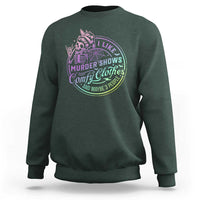 Funny I Like Murder Shows Comfy Clothes And Maybe 3 People Sweatshirt Crime Show Lover - Wonder Print Shop