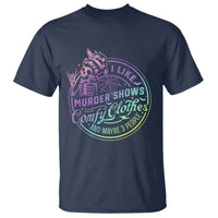 Funny I Like Murder Shows Comfy Clothes And Maybe 3 People T Shirt Crime Show Lover - Wonder Print Shop