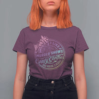 Funny I Like Murder Shows Comfy Clothes And Maybe 3 People T Shirt For Women Crime Show Lover - Wonder Print Shop