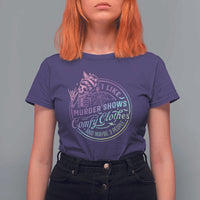 Funny I Like Murder Shows Comfy Clothes And Maybe 3 People T Shirt For Women Crime Show Lover - Wonder Print Shop