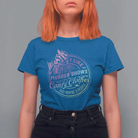 Funny I Like Murder Shows Comfy Clothes And Maybe 3 People T Shirt For Women Crime Show Lover - Wonder Print Shop