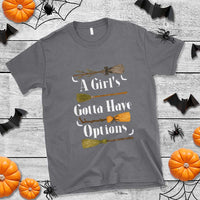 Funny A Girl's Gotta Have Options T Shirt Broom Witches Halloween - Wonder Print Shop
