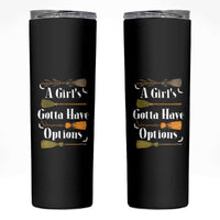 Funny A Girl's Gotta Have Options Skinny Tumbler Broom Witches Halloween - Wonder Print Shop