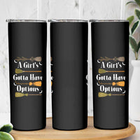 Funny A Girl's Gotta Have Options Skinny Tumbler Broom Witches Halloween - Wonder Print Shop