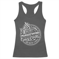 Funny I Like Murder Shows Comfy Clothes And Maybe 3 People Racerback Tank Top Halloween Crime Show Lover - Wonder Print Shop