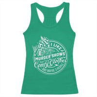 Funny I Like Murder Shows Comfy Clothes And Maybe 3 People Racerback Tank Top Halloween Crime Show Lover - Wonder Print Shop