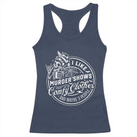 Funny I Like Murder Shows Comfy Clothes And Maybe 3 People Racerback Tank Top Halloween Crime Show Lover - Wonder Print Shop