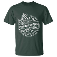 Funny I Like Murder Shows Comfy Clothes And Maybe 3 People T Shirt Halloween Crime Show Lover - Wonder Print Shop