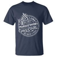 Funny I Like Murder Shows Comfy Clothes And Maybe 3 People T Shirt Halloween Crime Show Lover - Wonder Print Shop