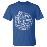 Funny I Like Murder Shows Comfy Clothes And Maybe 3 People T Shirt Halloween Crime Show Lover - Wonder Print Shop