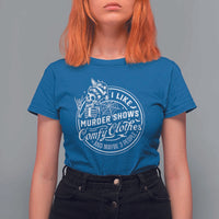 Funny I Like Murder Shows Comfy Clothes And Maybe 3 People T Shirt For Women Halloween Crime Show Lover - Wonder Print Shop