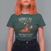 Funny Thanksgiving Turkey T Shirt For Women Gobble Me Swallow Me Drip Gravy Down The Side Of Me - Wonder Print Shop