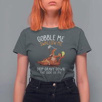 Funny Thanksgiving Turkey T Shirt For Women Gobble Me Swallow Me Drip Gravy Down The Side Of Me - Wonder Print Shop