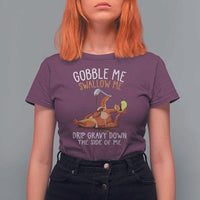 Funny Thanksgiving Turkey T Shirt For Women Gobble Me Swallow Me Drip Gravy Down The Side Of Me - Wonder Print Shop