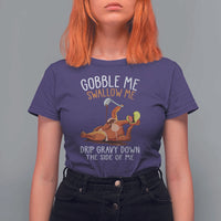Funny Thanksgiving Turkey T Shirt For Women Gobble Me Swallow Me Drip Gravy Down The Side Of Me - Wonder Print Shop