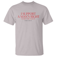 Funny I Support A Man's Right To Shut The Fuck Up T Shirt Feminist