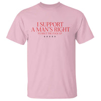 Funny I Support A Man's Right To Shut The Fuck Up T Shirt Feminist
