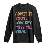 Funny Admit It You'll Low Key Miss Me Bruh Teacher Long Sleeve Shirt