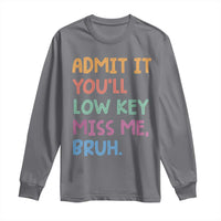 Funny Admit It You'll Low Key Miss Me Bruh Teacher Long Sleeve Shirt